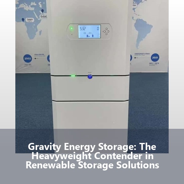 Gravity Energy Storage: The Heavyweight Contender in Renewable Storage Solutions